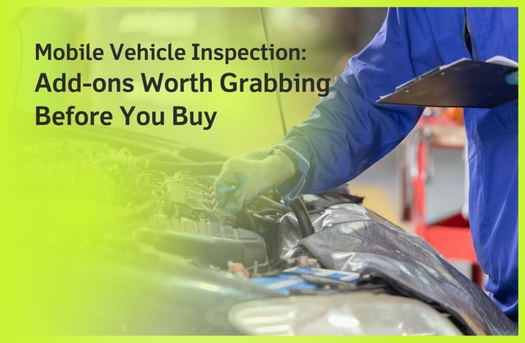 Mobile Vehicle Inspection Add-ons Worth Grabbing Before You Buy