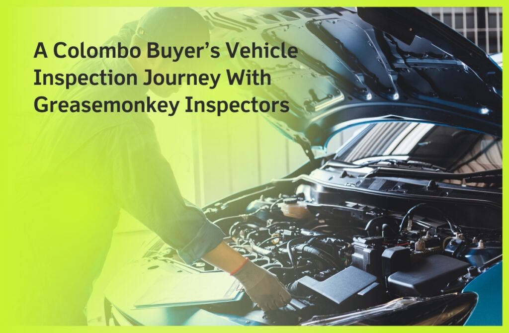 A Colombo Buyer’s Vehicle Inspection Journey With Greasemonkey Inspectors